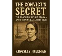The Convict’s Secret: The Shocking Untold Story of Ann Dinham's Exile (1827-1899)