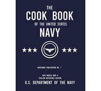 The Cook Book of the United States Navy - NAVSANDA Publication No. 7 (1945 World War II Civilian Reference Edition): Unabridged Classic Wartime Recipe ... Ship Galleys, and Mess Hall Cafeterias