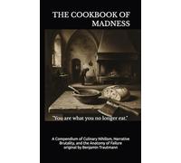 THE COOKBOOK OF MADNESS: A Compendium of Culinary Nihilism, Narrative Brutality, and the Anatomy of Failure