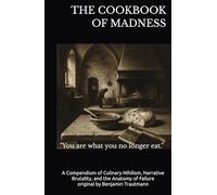 THE COOKBOOK OF MADNESS: A Compendium of Culinary Nihilism, Narrative Brutality, and the Anatomy of Failure