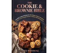 THE COOKIE & BROWNIE BIBLE: Irresistible, Foolproof Recipes for Soft, Chewy, Crispy & Decadent Treats-From Everyday Classics to Bakery-Style Masterpieces