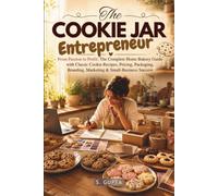 The Cookie Jar Entrepreneur: From Passion to Profit: The Complete Home Bakery Guide with Classic Cookie Recipes, Pricing, Packaging, Branding, Marketing & Small-Business Success (Sangita’s Kitchen)
