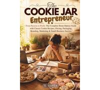 The Cookie Jar Entrepreneur: From Passion to Profit: The Complete Home Bakery Guide with Classic Cookie Recipes, Pricing, Packaging, Branding, Marketing & Small-Business Success (Sangita’s Kitchen)