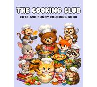 THE COOKING CLUB COLORING BOOK: Coloring Book for Adults and kids Color Cute Animal Chefs, Tasty Meals & Cozy Kitchens Fun and Cute Designs for Relaxation