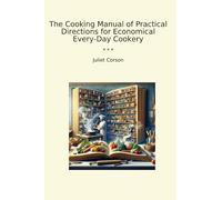The Cooking Manual of Practical Directions for Economical Every-Day Cookery (Classic Books)