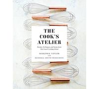 The Cook's Atelier: Recipes, Techniques, and Stories from Our French Cooking School