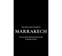 The Cool Girl's Guide to Marrakech: A Stylish Marrakech Travel Guide to Riads, Restaurants, Souks & Day Trips