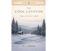 THE COOL LATITUDE: A Quiet Guide to Lapland - Swedish & Finnish Arctic Circle (NORTH GUIDE PRESS)