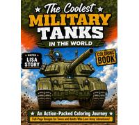 The Coolest Military Tanks in the world Coloring Book: An Action-Packed Coloring Journey Full-Page Designs for Teens and Adults Who Love Army Adventures!