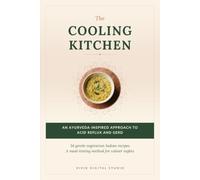 The Cooling Kitchen: An Ayurveda-Inspired Approach to Acid Reflux and GERD for Modern Life - 34 Gentle Vegetarian Indian Recipes and a Meal-Timing Method for Calmer Nights