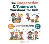 The Cooperation & Teamwork Workbook for Kids: 75+ Activities to Help Children Share, Take Turns, and Work Together (Ages 6-12)