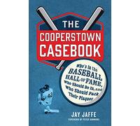 The Cooperstown Casebook: Who's in the Baseball Hall of Fame, Who Should Be In, and Who Should Pack Their Plaques