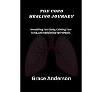 THE COPD HEALING JOURNEY: Nourishing Your Body, Calming Your Mind, and Reclaiming Your Breath.