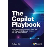 The Copilot Playbook: A Practical Guide to Doing more in less time with Microsoft 365 Copilot - For every role, every app, every workflow