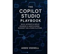 THE COPILOT STUDIO PLAYBOOK: Build, Automate & Deploy Advanced AI Agents Across Microsoft 365 & Power Platform