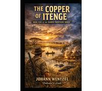 The Copper of Itenge: A Story of Forgotten Land, Dangerous Riches, and the Last Great Frontier (The Namib Frontiers Series)