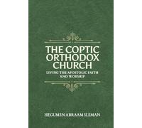 The Coptic Orthodox Church: Living the Apostolic Faith and Worship