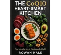 THE COQ10 HEART-SMART KITCHEN: A 30-Day Meal Plan with Organ Meats, Oily Fish & Whole Grains for Cellular Energy and Cardiovascular Wellness