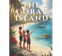 The Coral Island: A Classic Adventure of Survival, Friendship and Discovery