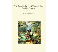 The Coral Island: A Tale of the Pacific Ocean (Classic Books)