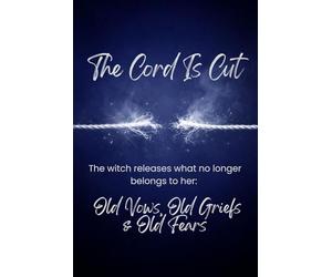 The Cord Is Cut: The witch releases what no longer belongs to her-old vows, old griefs, old fears (Witches Reborn Book Series - It was never lost - only sleeping within.)