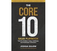 The CORE 10 Sales Playbook: Tools for Outdoor Living, Landscape, and Hardscape Contractors - Master the Mindsets, Scripts, and Strategies to Win Premium Projects