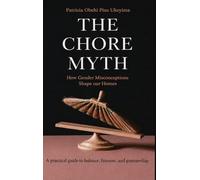 The Core Myth: How Gender Misconceptions Shape Our Homes - A practical guide to balance, fairness, and partnership