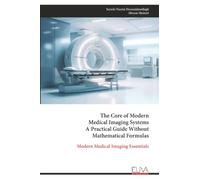 The Core of Modern Medical Imaging Systems A Practical Guide Without Mathematical Formulas: Modern Medical Imaging Essentials