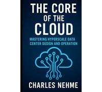 The Core of the Cloud: Mastering Hyperscale Data Center Design and Operation