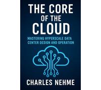 The Core of the Cloud: Mastering Hyperscale Data Center Design and Operation