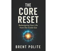 The Core Reset: Redesigning Your Life from the Inside Out