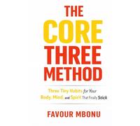 THE CORE THREE METHOD: Three Tiny Habits for Your Body, Mind, and Spirit That Finally Stick