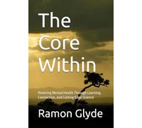 The Core Within: Rewiring Mental Health Through Learning, Connection, and Cutting Edge Science