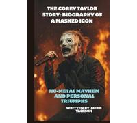 THE COREY TAYLOR STORY: BIOGRAPHY OF A MASKED ICON: Nu-Metal Mayhem and Personal Triumphs
