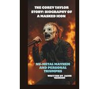THE COREY TAYLOR STORY: BIOGRAPHY OF A MASKED ICON: Nu-Metal Mayhem and Personal Triumphs