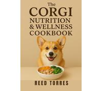 The Corgi Nutrition & Wellness Cookbook: 45 Vet-Approved Recipes to Support Joint Health, Weight Balance & Everyday Energy, With a 21-Day Healthy Start Plan