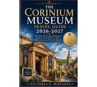 THE CORINIUM MUSEUM TRAVEL GUIDE 2026-2027: Your All-In-One Insider's Companion to the Heart of Cotswold Town , History, Hidden Gems, Food, Hotels and ... (THE ULTIMATE MUSEUM TRAVELER'S BUNDLE)