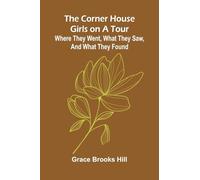 The Corner House Girls on a Tour; Where they went, what they saw, and what they found