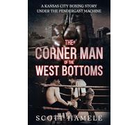 The Corner Man of the West Bottoms: A Kansas City Boxing Story Under the Pendergast Machine