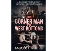 The Corner Man of the West Bottoms: A Kansas City Boxing Story Under the Pendergast Machine