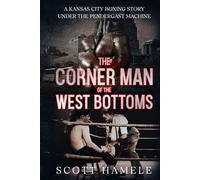 The Corner Man of the West Bottoms: A Kansas City Boxing Story Under the Pendergast Machine