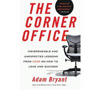 The Corner Office: Indispensable and Unexpected Lessons from CEOs on How to Lead and Succeed