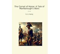 The Cornet of Horse: A Tale of Marlborough's Wars (Classic Books)