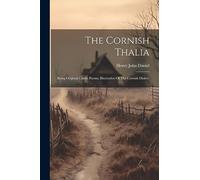 The Cornish Thalia: Being Original Comic Poems, Illustrative Of The Cornish Dialect