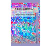 THE CORONA CONSPIRACY: THE REAL PANDEMIC IS FEAR AND LIES