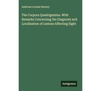 The Corpora Quadrigemina. With Remarks Concerning the Diagnosis and Localization of Lesions Affecting Sight