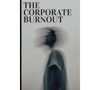 The Corporate Burnout: A Practical 6-Week Recovery Plan for Corporate Professionals Who Are Exhausted, Overworked, and Mentally Drained