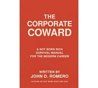 The Corporate Coward: A Not Born Rich Survival Manual for the Modern Career: 2 (The Not Born Rich SERIES: Five books. One mission. Everything they never taught you.)
