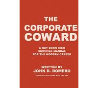 THE CORPORATE COWARD: A NOT BORN RICH SURVIVAL MANUAL FOR THE MODERN CAREER (THE NOT BORN RICH SERIES: Three books. One mission. Everything they never taught you.)