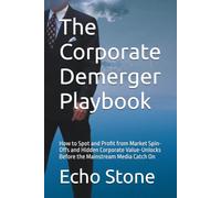 The Corporate Demerger Playbook: How to Spot and Profit from Market Spin-Offs and Hidden Corporate Value-Unlocks Before the Mainstream Media Catch On